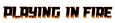 Playing in fire  - Home